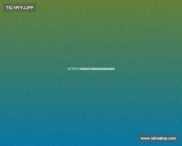 2018FIFA世界杯预测9连胜背后的神秘算法与赛事洞察解析